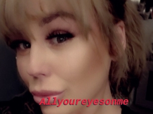 Allyoureyesonme