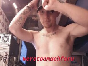 Weretoomuchforu