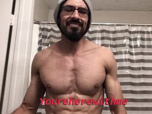 Youreherewithme
