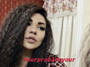 Yourproblemyour